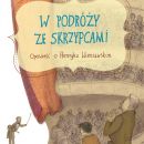 W podróży ze skrzypcami. Opowieść o Henryku Wieniawskim / proj. Dorota Łoskot-Cichocka / Katarzyna Kołodziej